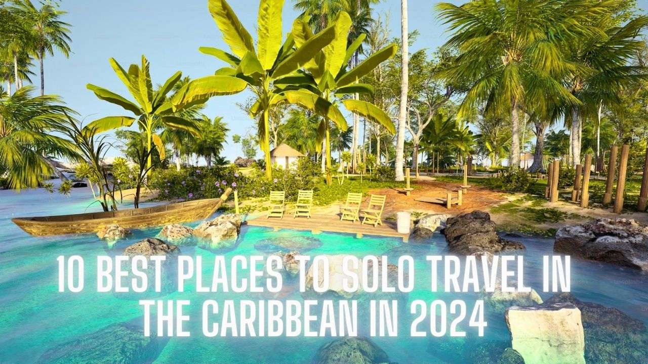 10 Best Places to Solo Travel in the Caribbean in 2024